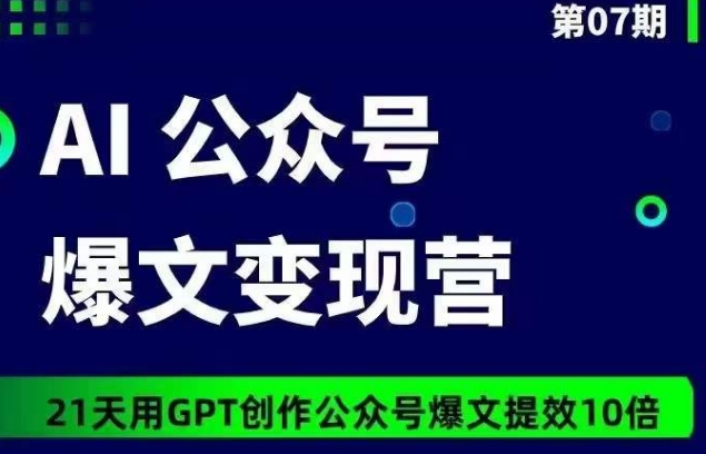 AI公众号爆文变现营07期，21天用GPT创作爆文提效10倍-副业宝典