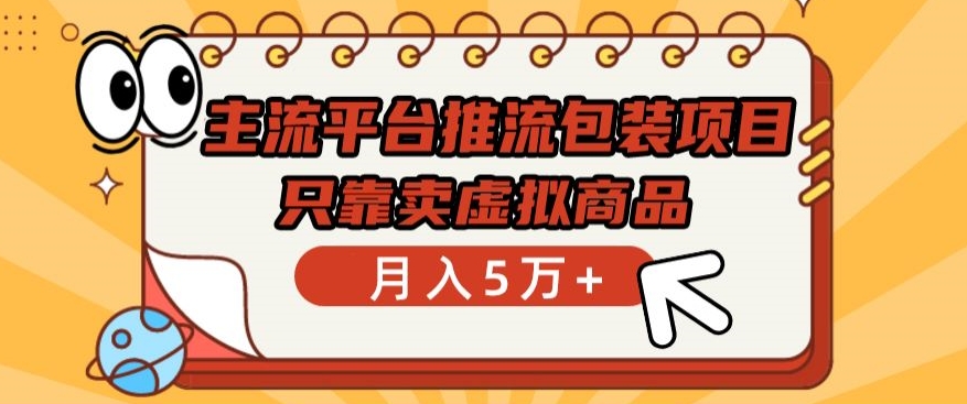 主流平台推流包装项目，只靠卖虚拟商品月入5万+-副业宝典