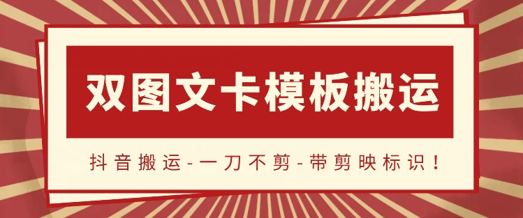 抖音搬运，双图文+卡模板搬运，一刀不剪，流量嘎嘎香-副业宝典