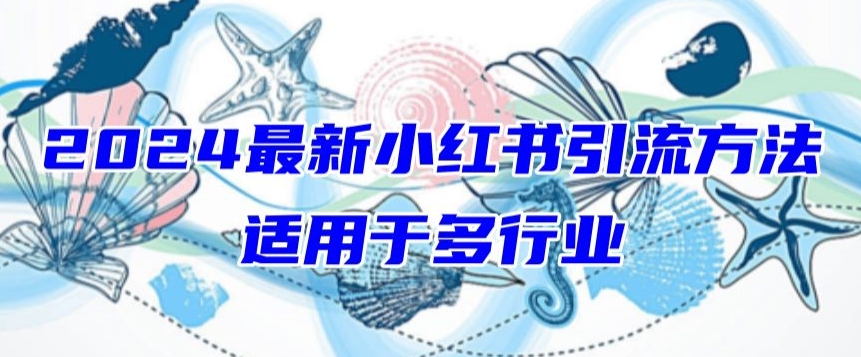 2024最新小红书引流，适用于任何行业，小白也可以轻松的打粉-副业宝典