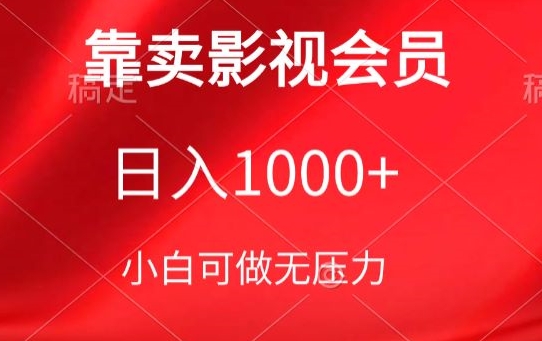 靠卖影视会员，日入1000+，落地保姆级教程，新手可学-副业宝典