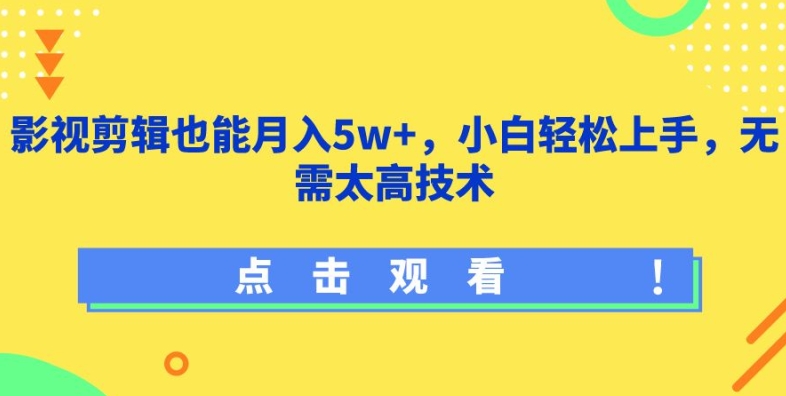 影视剪辑也能月入5w+，小白轻松上手，无需太高技术-副业宝典