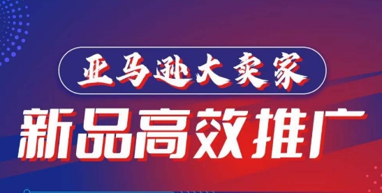 亚马逊大卖家-新品高效推广，​分享如何高效推广，打造百万美金爆款单品-副业宝典
