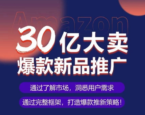 亚马逊·30亿大卖爆款新品推广，可复制、全程案例实操的爆款推新SOP-副业宝典