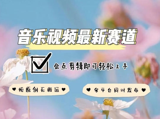 音乐视频赛道最新玩法，纯原创不违规，可所有平台同时发布，会点剪辑即可轻松拿捏-副业宝典