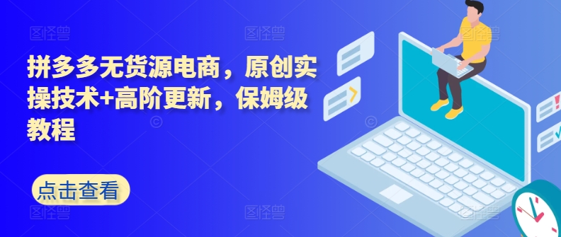 拼多多无货源电商，原创实操技术+高阶更新，保姆级教程-副业宝典