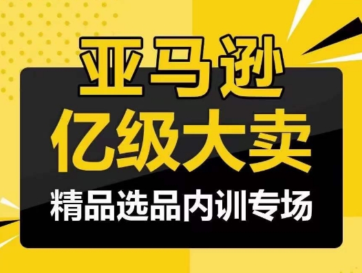 亚马逊亿级大卖-精品选品内训专场，亿级卖家分享选品成功之道-副业宝典