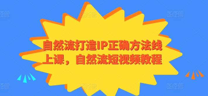 自然流打造IP正确方法线上课，自然流短视频教程-副业宝典