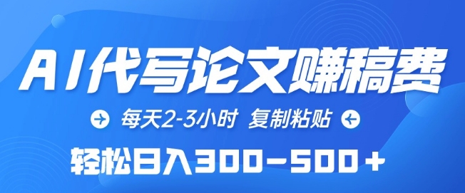 AI代写论文赚稿费，每天2-3小时，复制粘贴，轻松日入300-500+-副业宝典