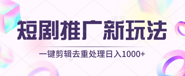 短剧推广新玩法，不剪辑，工具助力一键过原创，日入1000+-副业宝典