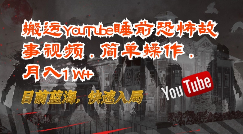 搬运YouTube睡前恐怖故事视频，简单操作，月入1W+，目前蓝海，快速入局-副业宝典