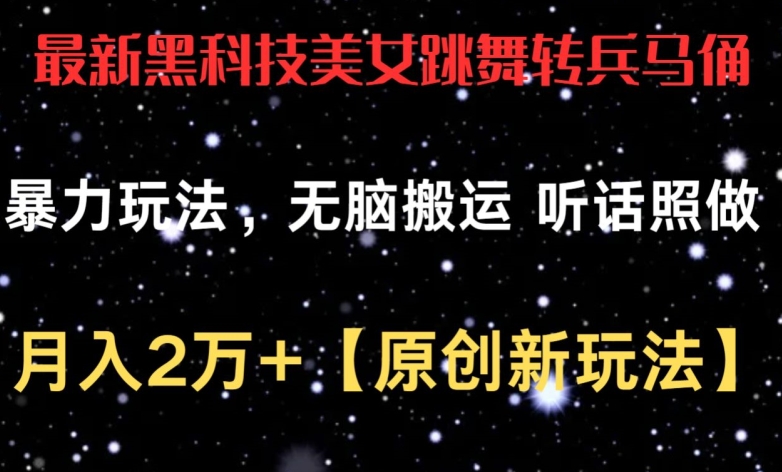最新黑科技美女跳舞转兵马俑暴力玩法，无脑搬运 听话照做 月入2万+【原创新玩法】-副业宝典