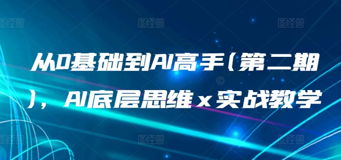 从0基础到AI高手(第二期)，AI底层思维 x 实战教学-副业宝典