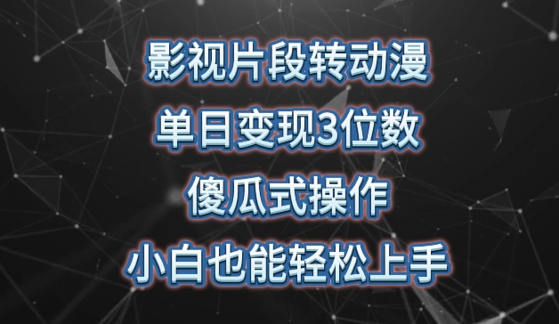 影视片段转动漫，单日变现3位数，暴力涨粉，傻瓜式操作，小白也能轻松上手-副业宝典