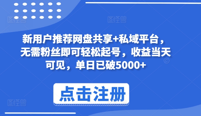 新用户推荐网盘共享+私域平台，无需粉丝即可轻松起号，收益当天可见，单日已破5000+-副业宝典