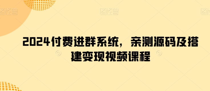 2024付费进群系统，亲测源码及搭建变现视频课程-副业宝典