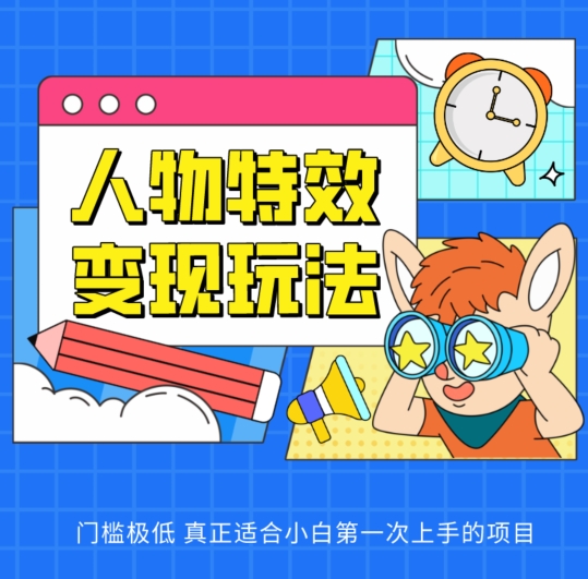 人物特效变现玩法，门槛极低，真正适合小白第一次上手的项目-副业宝典