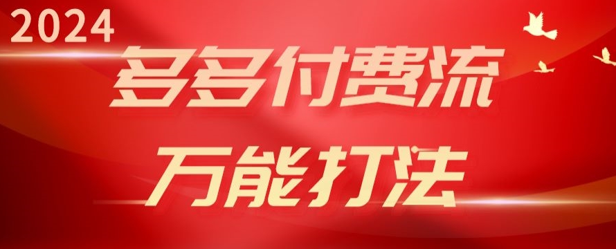 2024多多付费流万能打法、强付费起爆、流量逻辑、高转化、高投产-副业宝典