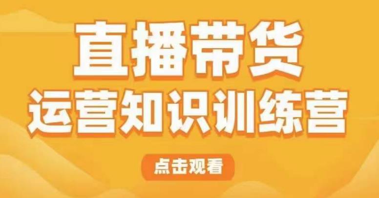 直播带货运营知识训练营，听得懂、用得上、有效果，教你学会直播带货、主播运营，实现0-1的飞跃-副业宝典