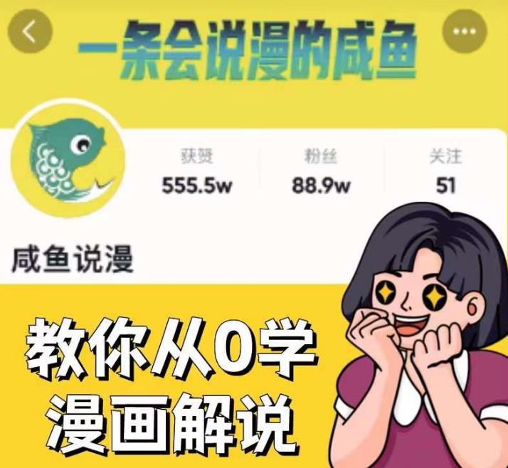 咸鱼说漫·教你从0学漫画解说 ：2个月时间涨粉88w，多种变现模式，一条视频收入过万-副业宝典