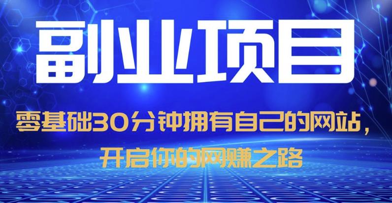 零基础30分钟拥有自己的网站，日赚1000+，开启你的网赚之路（教程+源码）-副业宝典