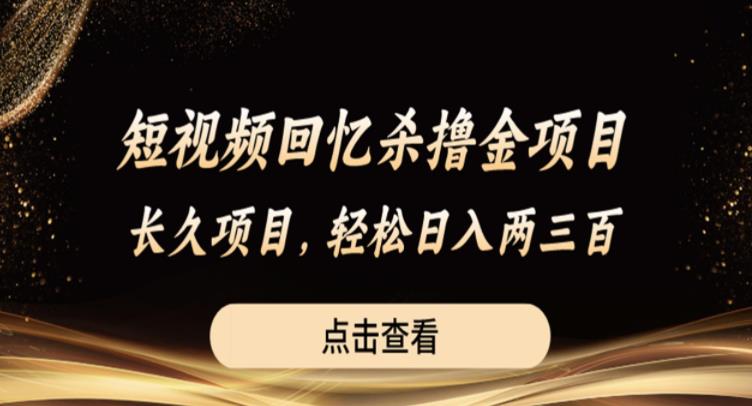 短视频回忆杀撸金项目，长久项目，轻松日入两三张【揭秘】-副业宝典