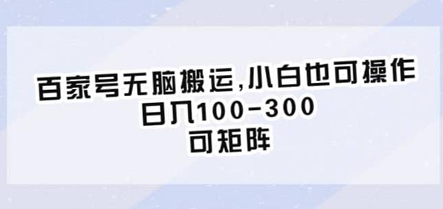 百家号无脑搬运，小白也可操作，日入100-300，可矩阵【仅揭秘】-副业宝典