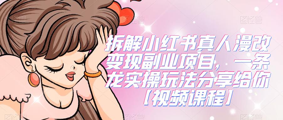 拆解小红书真人漫改变现副业项目，一条龙实操玩法分享给你【视频课程】-副业宝典
