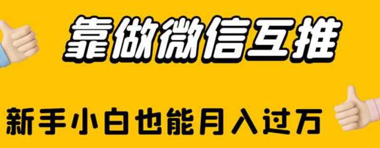 靠做微信互推，新手小白也能月入过万【揭秘】-副业宝典