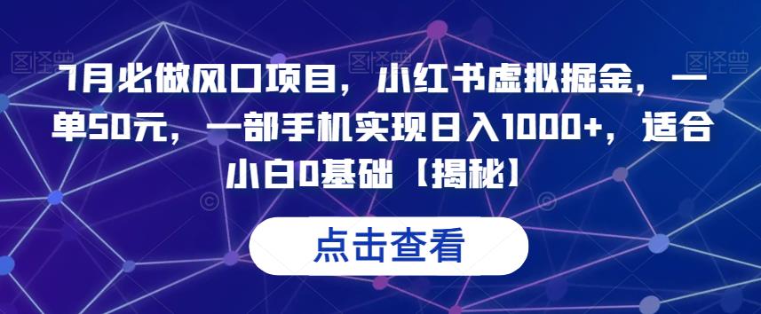 7月必做风口项目，小红书虚拟掘金，一单50元，一部手机实现日入1000+，适合小白0基础【揭秘】-副业宝典