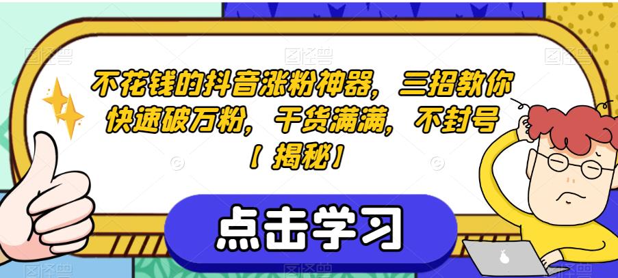 不花钱的抖音涨粉神器，三招教你快速破万粉，干货满满，不封号【揭秘】-副业宝典