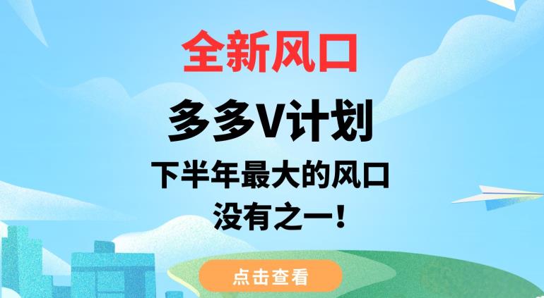 全新风口，多多V计划，下半年最大的风口项目，没有之一【揭秘】-副业宝典