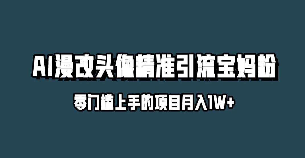 小红书最新AI漫改头像升级玩法，精准引流宝妈粉，月入1w+【揭秘】-副业宝典