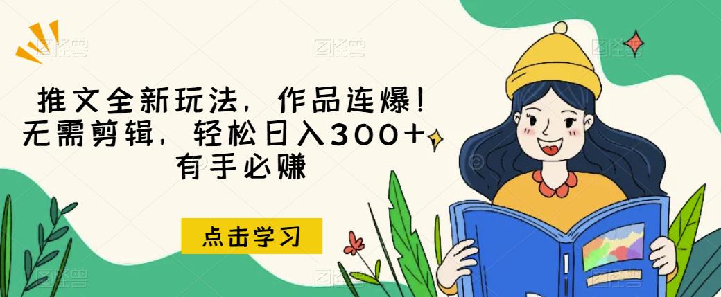 推文全新玩法，作品连爆！无需剪辑，轻松日入300+，有手必赚【揭秘】-副业宝典