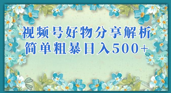 视频号好物分享解析，简单粗暴可以批量方大的项目【揭秘】-副业宝典