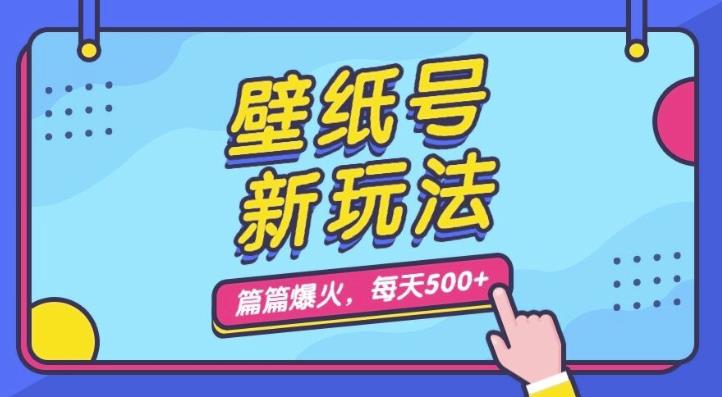 壁纸号新玩法，篇篇流量1w+，每天5分钟收益500，保姆级教学【揭秘】-副业宝典