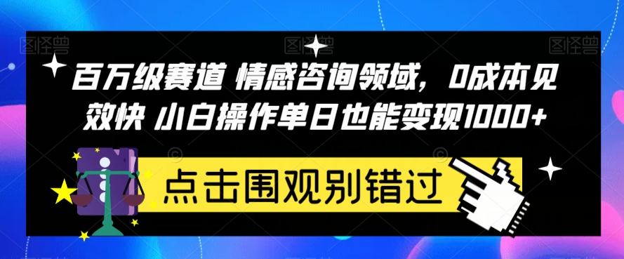 百万级赛道情感咨询领域，0成本见效快小白操作单日也能变现1000+【揭秘】-副业宝典