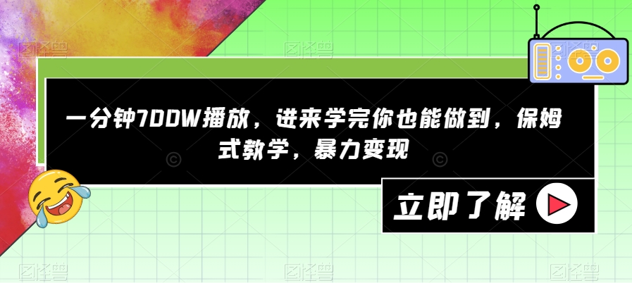 一分钟700W播放，进来学完你也能做到，保姆式教学，暴力变现【揭秘】-副业宝典