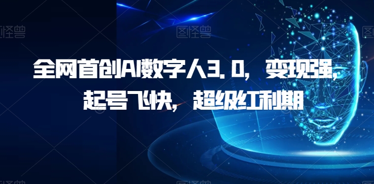 全网首创AI数字人3.0，变现强，起号飞快，超级红利期【揭秘】-副业宝典