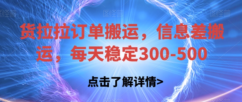 货拉拉订单搬运，信息差搬运，每天稳定300-500【揭秘】-副业宝典