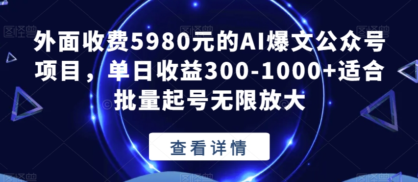 外面收费5980元的AI爆文公众号项目，单日收益300-1000+适合批量起号无限放大【揭秘】-副业宝典