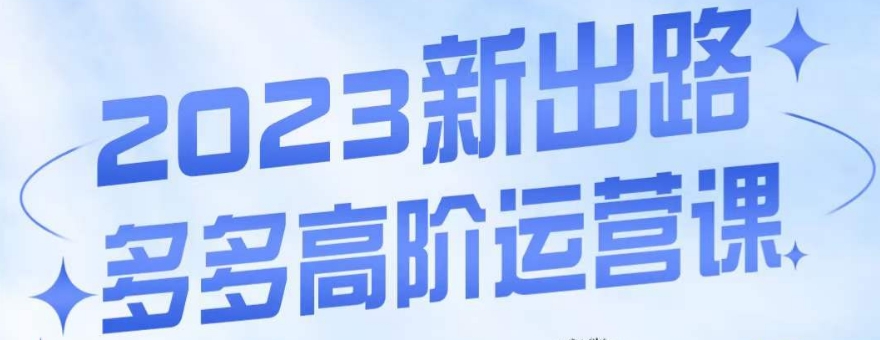 大炮·多多高阶运营课，3大玩法助力打造爆款，实操玩法直接亮出干货-副业宝典