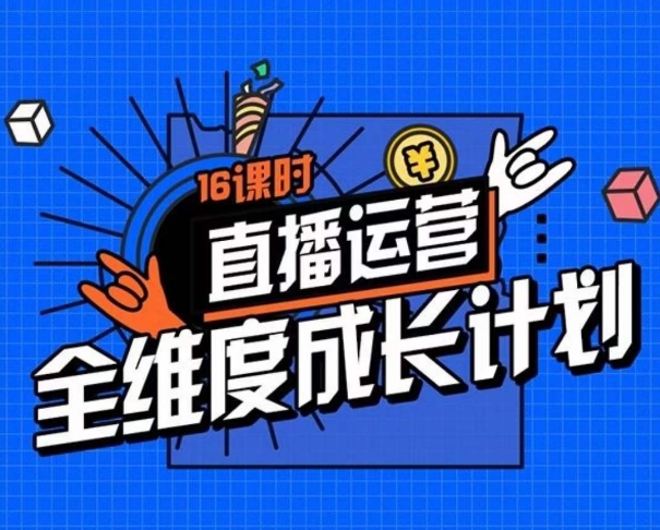 直播运营全维度成长计划，16课时精细化直播间运营策略拆解零基础运营成长-副业宝典