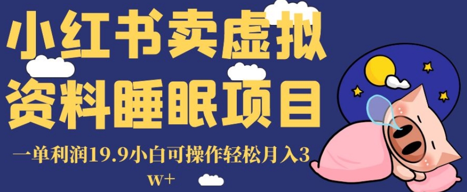 小红书卖虚拟资料睡眠项目，一单利润19.9小白可操作轻松月入3w+【揭秘】-副业宝典