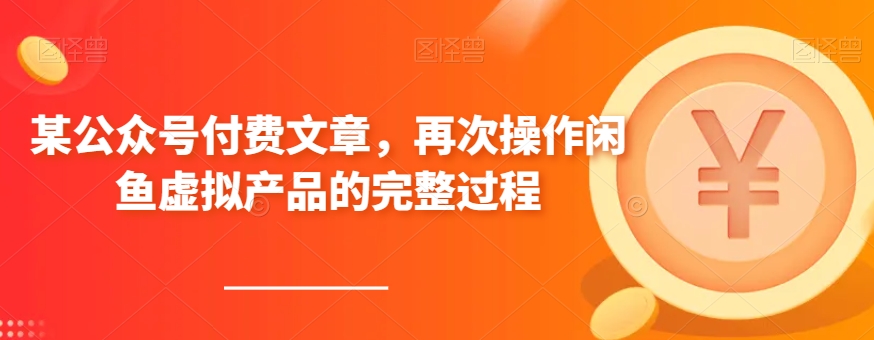某公众号付费文章，再次操作闲鱼虚拟产品的完整过程-副业宝典