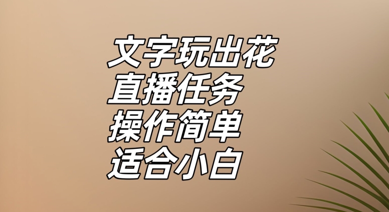 文字玩出花直播任务，把普通的文字玩出趣味，操作简单适合小白【揭秘】-副业宝典