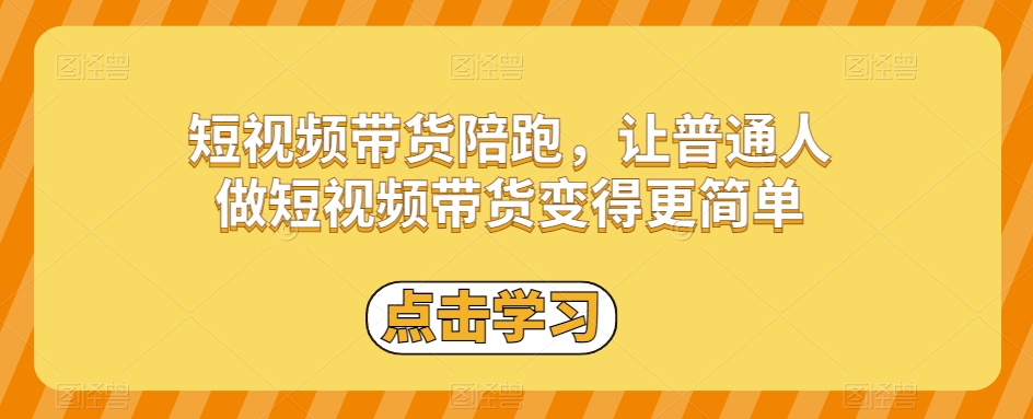 短视频带货陪跑，让普通人做短视频带货变得更简单-副业宝典