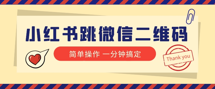 小红书引流来了！小红书跳微信二维码，1分钟操作即可完成所有步骤-副业宝典