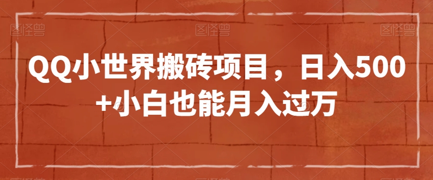 QQ小世界搬砖项目，日入500+小白也能月入过万【揭秘】-副业宝典