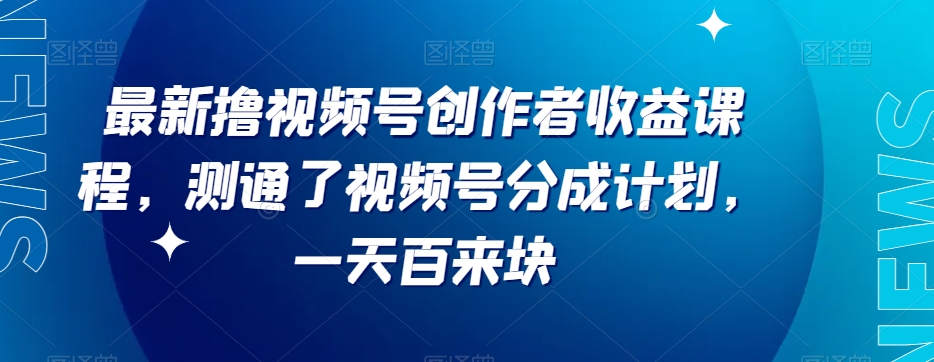 最新撸视频号‮作创‬者‮益收‬课程，测通了视频号分成计划，一天百来块-副业宝典